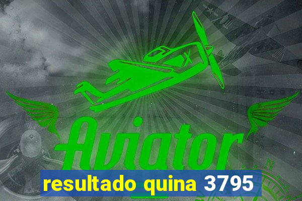 resultado quina 3795